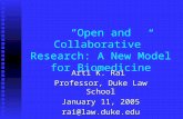 “Open and Collaborative” Research: A New Model for Biomedicine Arti K. Rai Professor, Duke Law School January 11, 2005 rai@law.duke.edu.