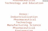 1 Overview of Pharmaceutical Technology and Education Areas: Industrialization Pharmaceutical Technology Manufacturing Science Pharmaceutical Engineering.