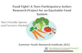 Food Fight! A Teen Participatory Action Research Project for an Equitable Food System Summer Youth Research Institute 2012 Teen Friendly Spaces and Farmers.
