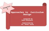 Approaches to Curriculum Design prepared by Saad Alhejaili Supervised by Dr. Antar Solhy Chapter 9.