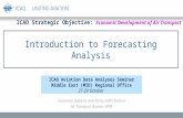 Introduction to Forecasting Analysis ICAO Aviation Data Analyses Seminar Middle East (MID) Regional Office 27-29 October Economic Analysis and Policy (EAP)