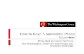 How to Have A Successful Phone Interview Presented by Career Services The Washington Center for Internships and Academic Seminars.