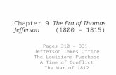 Chapter 9 The Era of Thomas Jefferson (1800 – 1815) Pages 310 – 331 Jefferson Takes Office The Louisiana Purchase A Time of Conflict The War of 1812.