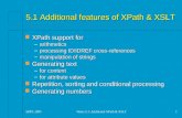 SDPL 2005Notes 5.1: Additional XPath & XSLT1 5.1 Additional features of XPath & XSLT n XPath support for –arithmetics –processing ID/IDREF cross-references.
