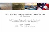 Federal Business Small Business Liaison Officer (SBLO) 101 and 102 Training DoD Western Regional Council for Small Business Education and Advocacy Raul.