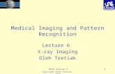 MIPR Lecture 6 Copyright Oleh Tretiak, 2004 1 Medical Imaging and Pattern Recognition Lecture 6 X-ray Imaging Oleh Tretiak.