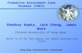 Formative Assessment Case Studies (FACS) Shekhar Kumta, Jack Cheng, James Ware Chinese University of Hong Kong (Refer to CD for FACS engine and sample.