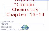 Organic “Carbon” Chemistry Chapter 13-14 Science 10 CT03D01 Resource: Brown, Ford, Ryan, IB Chem.