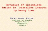 Dynamics of incomplete fusion in reactions induced by heavy ions Manoj Kumar Sharma Department of Physics Aligarh Muslim University Aligarh HQP_2008_Dubna.