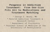 Progress in Addiction Treatment: From One-Size Fits All to Medications and Treatment Matching George E. Woody, MD Penn/VA Addiction Treatment & Research.