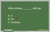 Alice drives ______ old car. A.A B.An C.Nothing Choose the correct option.1 Articles: a, an.
