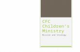 CFC Children’s Ministry Mission and Strategy. Who We Are…  We are an integral part of spiritual growth & maturity of the Body of Christ.  We teach to.