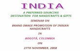 SEMINAR ON BRAND IMAGE PROMOTION OF INDIAN HANDICRAFTS IN BOGOTÁ, COLOMBIA ON 27TH NOVEMBER, 2008 A PREFERRED SOURCING DESTINATION FOR HANDICRAFTS & GIFTS.
