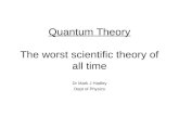 Quantum Theory The worst scientific theory of all time Dr Mark J Hadley Dept of Physics.