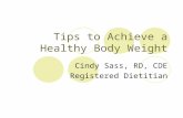 Tips to Achieve a Healthy Body Weight Cindy Sass, RD, CDE Registered Dietitian.
