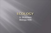 S. Dickinson Biology HHS.  Ecology is the scientific study of interactions among organisms and between organisms and their environment/surroundings.