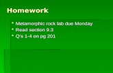 Homework  Metamorphic rock lab due Monday  Read section 9.3  Q’s 1-4 on pg 201.