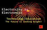 Electricity is Electronics Technology Education The future is looking bright!