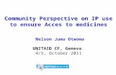 Community Perspective on IP use to ensure Acces to medicines Nelson Juma Otwoma UNITAID CF, Geneva. 4/5, October 2011.