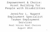 Empowerment & Choice: Asset Building for People with Disabilities Jennifer L. Nugent Employment Specialist Truman Employment Services Real Voices Real.