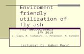 Enviroment friendly utilization of fly ash for Geopolymers IPW 2010 J. Hoppe, M. Tschamani, J. Petermann, M. Rohmann Lecturer: Dr. Gábor Mucsi.