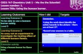 22:09 CKS3: Yr7 Chemistry Unit 1 – Me the the Scientist! Lesson number: 1. Lesson Title: Using the bunsen burner. Learning OutcomesHow I didTargets Learning.