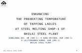 ENHANCING THE PREHEATING TEMPERATURE OF TAPPING LADLES AT STEEL MELTING SHOP-1 OF BHILAI STEEL PLANT KAMALENDU DAS, GM (SMS-1), K RAMA KRISHNA, DGM (SMS-1)