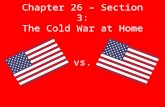 Chapter 26 – Section 3: The Cold War at Home vs..