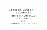 Clogged Cities – sclerotic infrastructure Simon Marvin SURF University of Salford.