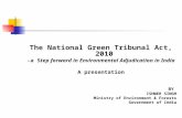 The National Green Tribunal Act, 2010 -a Step forward in Environmental Adjudication in India A presentation BY ISHWER SINGH Ministry of Environment & Forests.