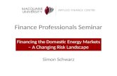 Finance Professionals Seminar Financing the Domestic Energy Markets – A Changing Risk Landscape Simon Schwarz.