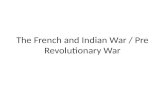 The French and Indian War / Pre Revolutionary War.
