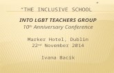 INTO LGBT TEACHERS GROUP 10 th Anniversary Conference Marker Hotel, Dublin 22 nd November 2014 Ivana Bacik.