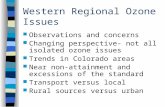 Western Regional Ozone Issues Observations and concerns Changing perspective- not all isolated ozone issues Trends in Colorado areas Near non-attainment.
