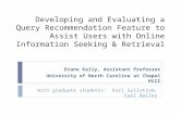 Developing and Evaluating a Query Recommendation Feature to Assist Users with Online Information Seeking & Retrieval With graduate students: Karl Gyllstrom,