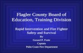 Flagler County Board of Education, Training Division Rapid Intervention and Fire Fighter Safety and Survival By Gerard P. Forte Captain Palm Coast Fire.
