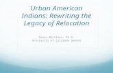 Urban American Indians: Rewriting the Legacy of Relocation Donna Martinez, Ph.D. University of Colorado Denver.
