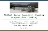 ASHRAE Rocky Mountain Chapter Evaporative Cooling 1 Rick Phillips, P.E., LEED AP Senior Mechanical Engineer The RMH Group, Inc. May 2, 2014.