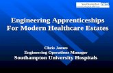 Engineering Apprenticeships For Modern Healthcare Estates Chris James Engineering Operations Manager Southampton University Hospitals.