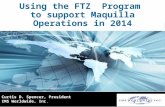 Using the FTZ Program to support Maquilla Operations in 2014 Curtis D. Spencer, President IMS Worldwide, Inc.