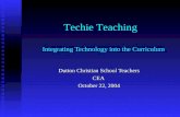 Integrating Technology into the Curriculum Dutton Christian School Teachers CEA October 22, 2004 Techie Teaching.