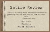 Satire Review "Satire is a sort of glass, wherein beholders do generally discover everybody's face but their own“ --Jonathan Swift Methods Madness Major.