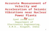 Accurate Measurement of Velocity and Acceleration of Seismic Vibrations near Nuclear Power Plants By Syed Javed Arif Department of Electronics Engineering,