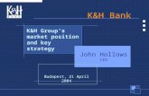 1 K&H Bank Budapest, 21 April 2004 K&H Group’s market position and key strategy John Hollows CEO.