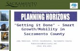 “Getting it Done“ – Smart Growth/Mobility in Sacramento County Judy Robinson, Infill Coordinator, Sacramento County RobinsonJu@saccounty.net (916) 874-4551.