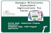 Georgia Milestones Assessment: Implications for Instruction Kelley Webb, Humanities Program Specialist Stephanie Haga, STEM Program Specialist.