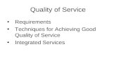Quality of Service Requirements Techniques for Achieving Good Quality of Service Integrated Services.