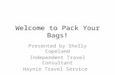 Welcome to Pack Your Bags! Presented by Shelly Copeland Independent Travel Consultant Haynie Travel Service.
