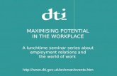 MAXIMISING POTENTIAL IN THE WORKPLACE A lunchtime seminar series about employment relations and the world of work .