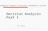 Decision Analysis Part 1 Graduate Program in Business Information Systems Aslı Sencer.